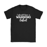 I Should Have a Warning Label Women's T-Shirt