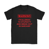 Warning: I'm Allergic to Stupidity and Break Out in Sarcasm Women's T-Shirt