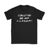 Could You BE Any Closer? Social Distancing Friends T-Shirt Men's, Women's and Unisex