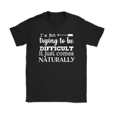 I'm Not Trying to be Difficult, It Just Comes Naturally Women's T-SHIRT