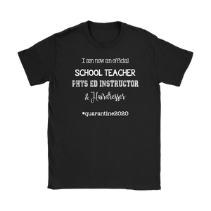 I am now a TEACHER, PHYS ED Instructor, & Hairdresser Women's T-Shirt #quarantine2020