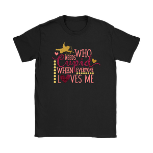 Who Needs Cupid When Everyone Loves Me Women's T-Shirt, Valentine's Day - J & S Graphics