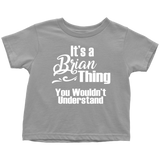 IT'S A BRIAN THING. YOU WOULDN'T UNDERSTAND Toddler T-Shirt