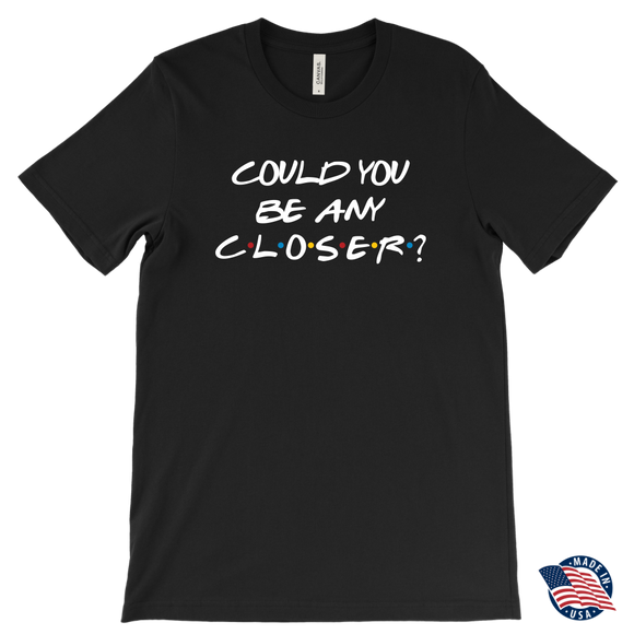 Could You BE Any Closer? Social Distancing Friends T-Shirt Men's, Women's and Unisex