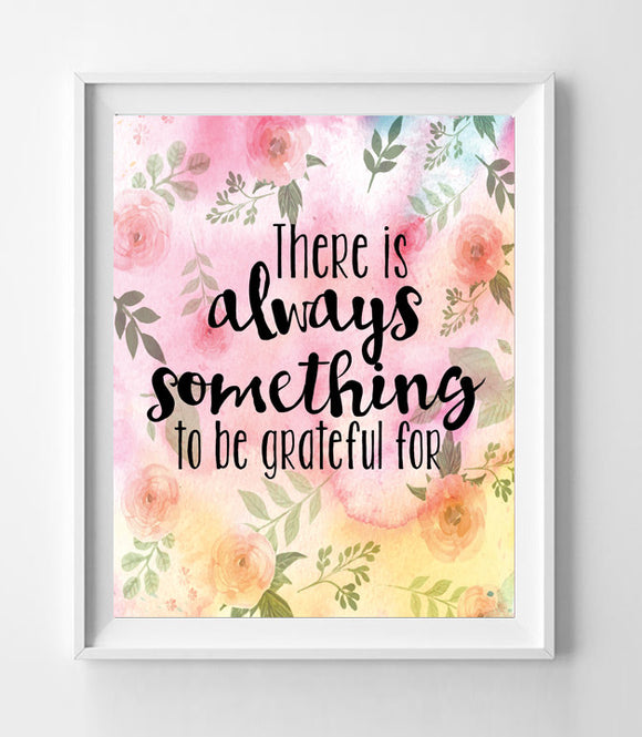 THERE IS ALWAYS SOMETHING TO BE GRATEFUL FOR 8x10 Wall Art Decor INSTANT DOWNLOAD - J & S Graphics