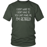 I DON'T WANT TO, I DON'T HAVE TO, YOU CAN'T MAKE ME, I'M RETIRED! Unisex T-Shirt - J & S Graphics