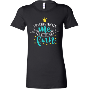 Underestimate Me...That'll be Fun Women's T-Shirt