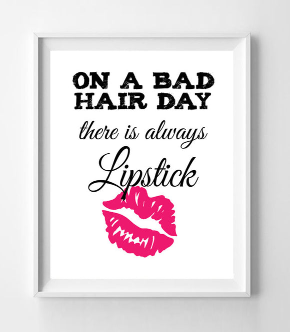 ON A BAD HAIR DAY THERE IS ALWAYS LIPSTICK 8x10 Wall Art Poster PRINT - J & S Graphics