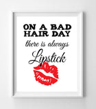 ON A BAD HAIR DAY THERE IS ALWAYS LIPSTICK 8x10 Wall Art Poster PRINT - J & S Graphics