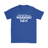 I Should Have a Warning Label Women's T-Shirt