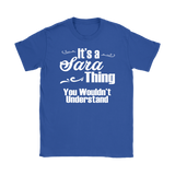 IT'S A SARA THING. YOU WOULDN'T UNDERSTAND Women's T-Shirt