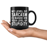 My Level of Sarcasm is Based on Your Level of Stupidity 11oz COFFEE MUG - J & S Graphics