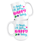 I Think I'll Just be Happy Today COFFEE MUG 11oz or 15oz