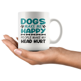 Dogs Make Me Happy, People Make My Head Hurt COFFEE MUG 11oz or 15oz