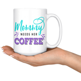 Mommy Needs Her Coffee 11oz or 15oz COFFEE MUG