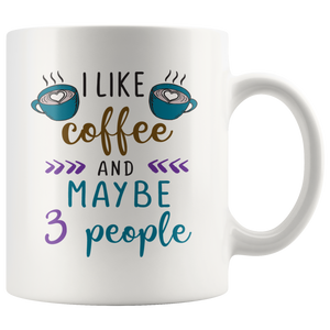 I Like Coffee and Maybe 3 People COFFEE MUG 11oz or 15oz