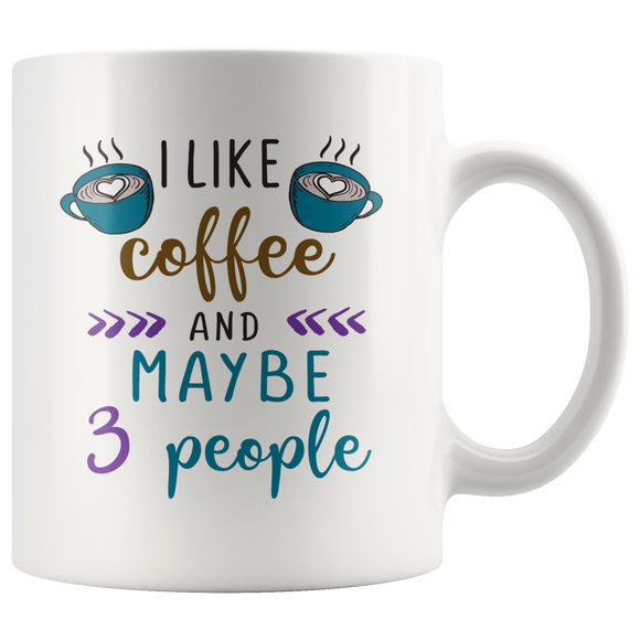 I Like Coffee and Maybe 3 People COFFEE MUG 11oz or 15oz