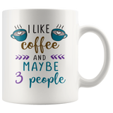 I Like Coffee and Maybe 3 People COFFEE MUG 11oz or 15oz