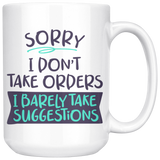 Sorry, I Don't Take Orders COFFEE MUG 11oz or 15oz