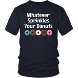 WHATEVER SPRINKLES YOUR DONUTS Unisex T-Shirt - J & S Graphics