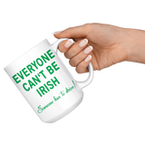 Everyone Can't Be IRISH - Someone Has to Drive! 11oz or 15oz COFFEE MUG