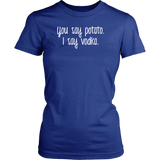 YOU SAY POTATO, I SAY VODKA Women's T-Shirt - J & S Graphics