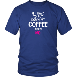 If I Have to Put Down My Coffee then No Unisex T-Shirt - J & S Graphics