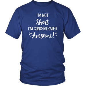 I'm Not Short, I'm Concentrated Awesome! Unisex T-shirt - J & S Graphics