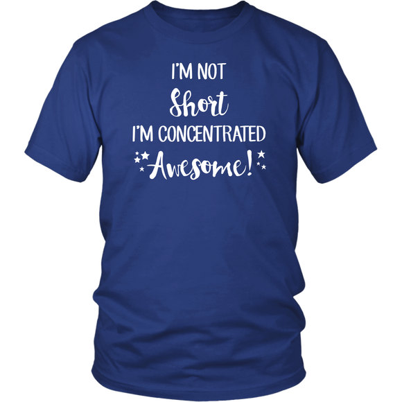 I'm Not Short, I'm Concentrated Awesome! Unisex T-shirt - J & S Graphics