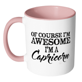 Of Course, I'm Awesome, I'm A Capricorn, Color Accent Coffee Mug - J & S Graphics