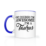 Of course, I'm Awesome. I'm a Taurus - Accent Coffee Mug - Choice of Accent color
