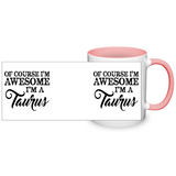 Of course, I'm Awesome. I'm a Taurus - Accent Coffee Mug - Choice of Accent color