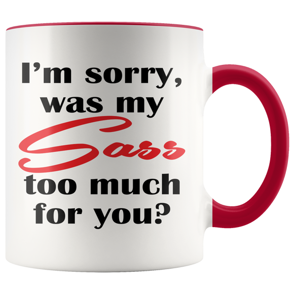 I'm Sorry, Was My SASS Too Much for You Today? 11oz COFFEE MUG - J & S Graphics