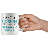 I'M NOT A PERSON YOU CAN PUT ON SPEAKER PHONE 11oz or 15oz COFFEE MUG