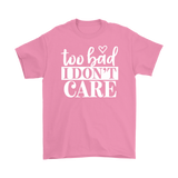 Too Bad I Don't Care Unisex T-Shirt - J & S Graphics