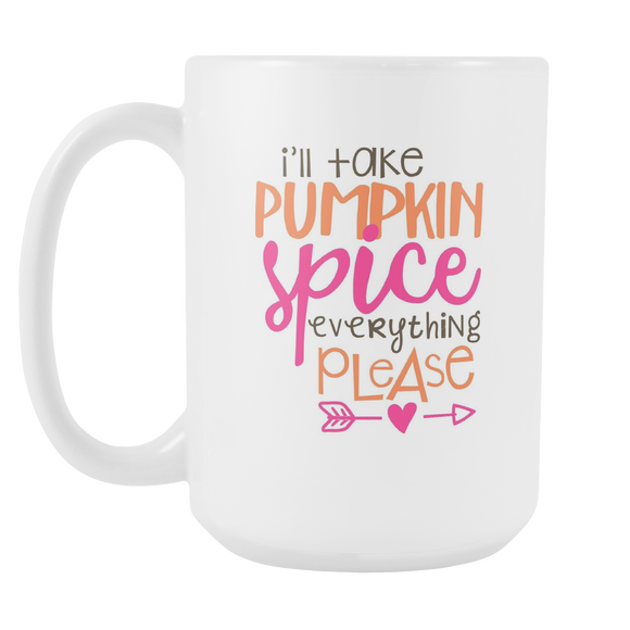 I'LL TAKE PUMPKIN SPICE EVERYTHING 15oz COFFEE MUG - J & S Graphics