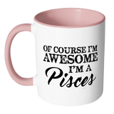 Of Course, I'm Awesome, I'm A Pisces, Color Accent Coffee Mug - J & S Graphics