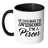 Of Course, I'm Awesome, I'm A Pisces, Color Accent Coffee Mug - J & S Graphics