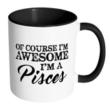 Of Course, I'm Awesome, I'm A Pisces, Color Accent Coffee Mug - J & S Graphics