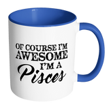 Of Course, I'm Awesome, I'm A Pisces, Color Accent Coffee Mug - J & S Graphics