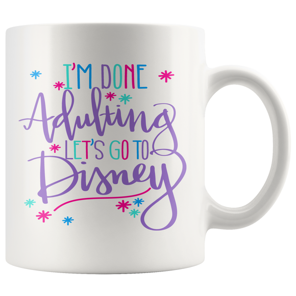 I'm Done Adulting, Let's Go to Disney! 11 oz White Coffee Mug - J & S Graphics