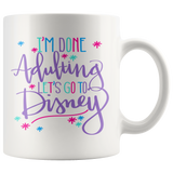 I'm Done Adulting, Let's Go to Disney! 11 oz White Coffee Mug - J & S Graphics