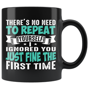 I ignored You Just Fine the First Time 11oz Coffee Mug - J & S Graphics