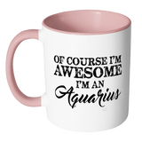 Of Course, I'm Awesome, I'm An Aquarius Color Accent Coffee Mug - J & S Graphics