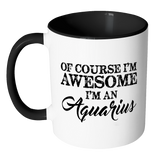 Of Course, I'm Awesome, I'm An Aquarius Color Accent Coffee Mug - J & S Graphics