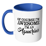 Of Course, I'm Awesome, I'm An Aquarius Color Accent Coffee Mug - J & S Graphics