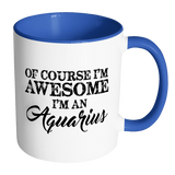 Of Course, I'm Awesome, I'm An Aquarius Color Accent Coffee Mug - J & S Graphics