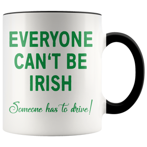 Everyone Can't be IRISH...Someone has to drive! Color accent Coffee Mug