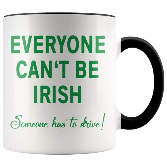 Everyone Can't be IRISH...Someone has to drive! Color accent Coffee Mug