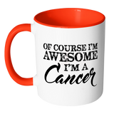 Of Course, I'm Awesome, I'm A Cancer, Color Accent Coffee Mug - J & S Graphics